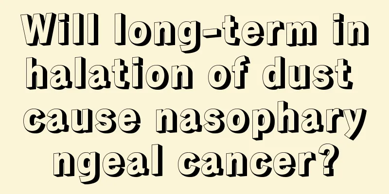 Will long-term inhalation of dust cause nasopharyngeal cancer?