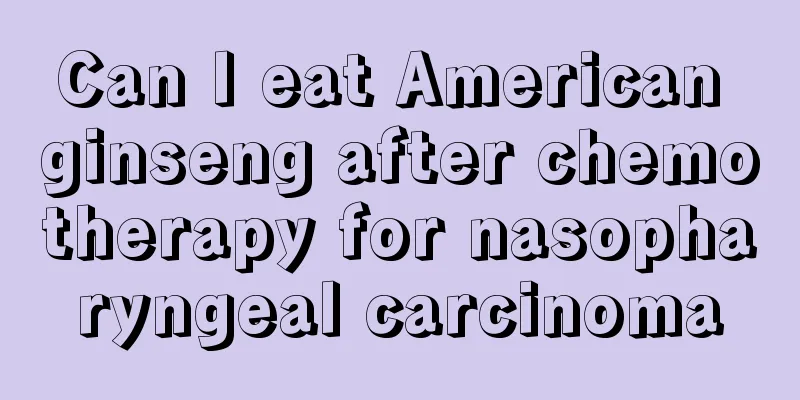 Can I eat American ginseng after chemotherapy for nasopharyngeal carcinoma
