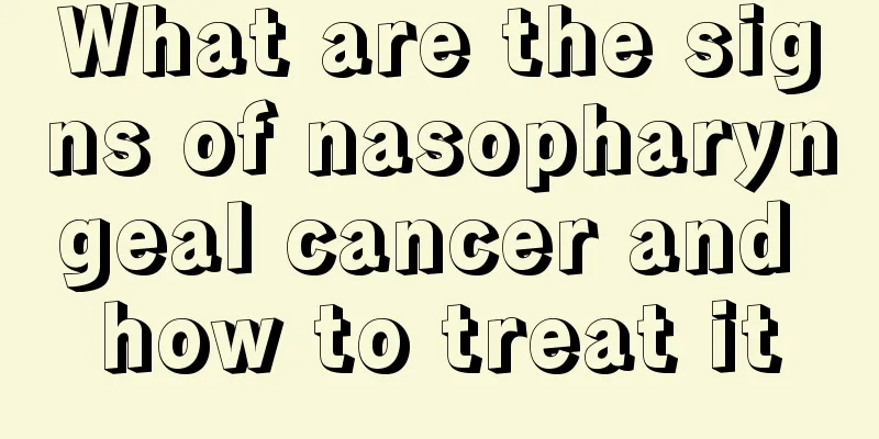 What are the signs of nasopharyngeal cancer and how to treat it