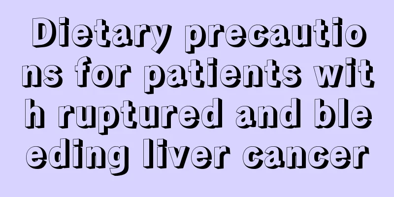 Dietary precautions for patients with ruptured and bleeding liver cancer