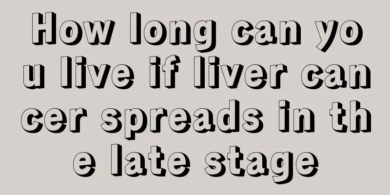 How long can you live if liver cancer spreads in the late stage