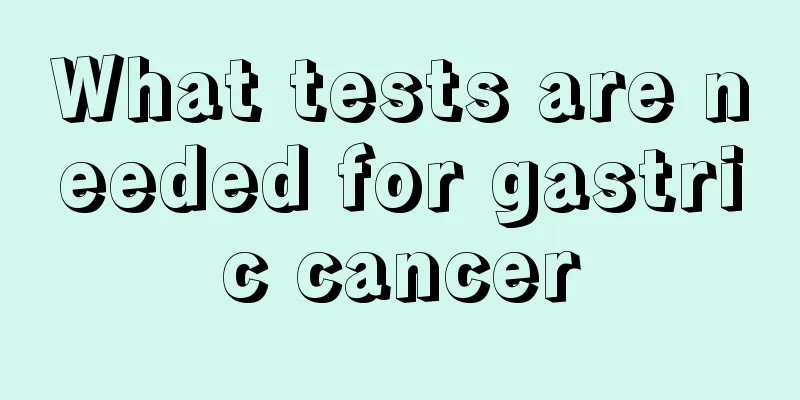 What tests are needed for gastric cancer
