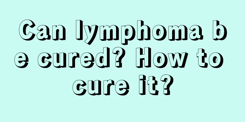 Can lymphoma be cured? How to cure it?