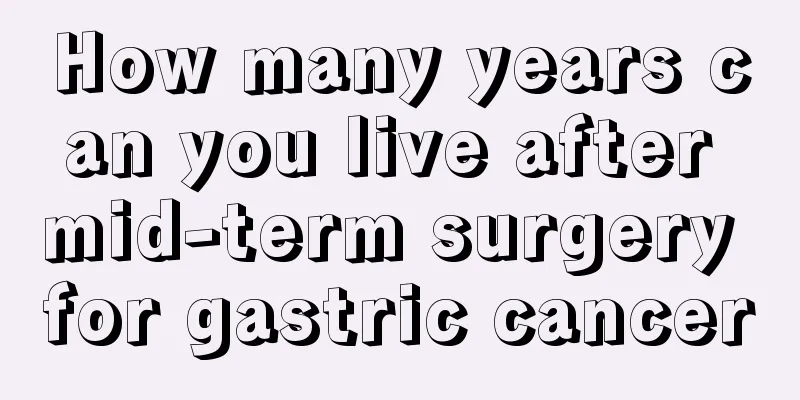 How many years can you live after mid-term surgery for gastric cancer