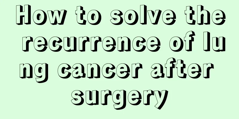 How to solve the recurrence of lung cancer after surgery