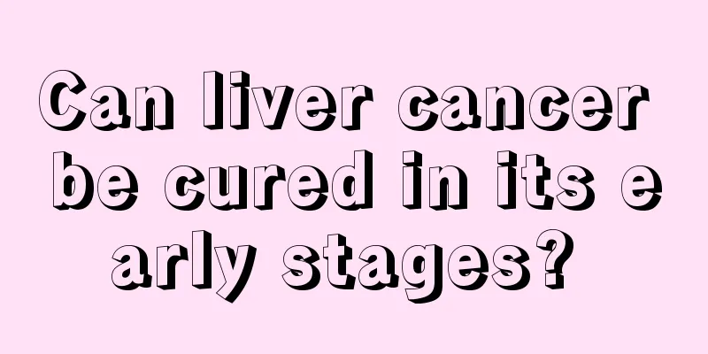 Can liver cancer be cured in its early stages? 