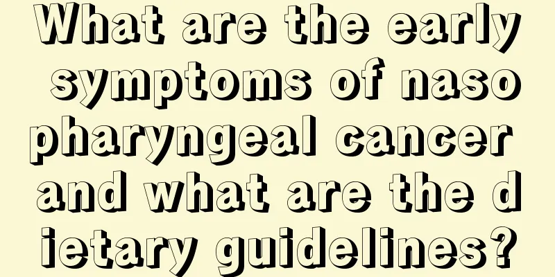 What are the early symptoms of nasopharyngeal cancer and what are the dietary guidelines?