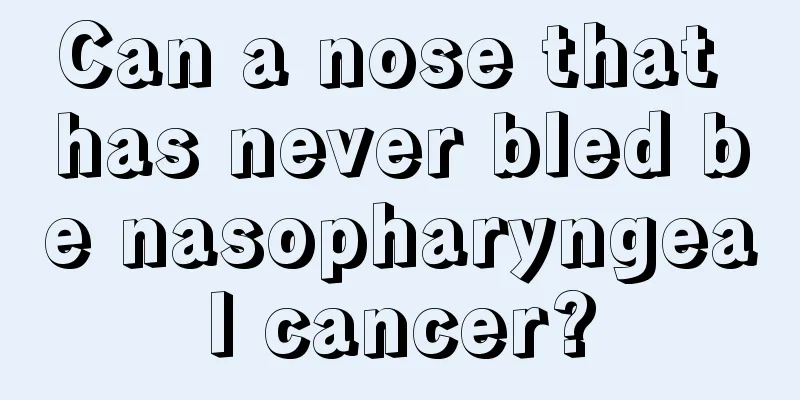 Can a nose that has never bled be nasopharyngeal cancer?