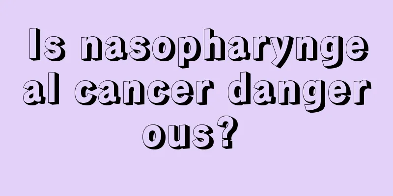 Is nasopharyngeal cancer dangerous? 