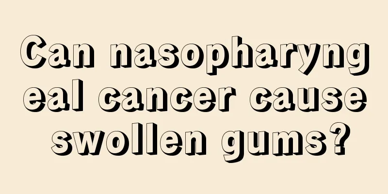Can nasopharyngeal cancer cause swollen gums?