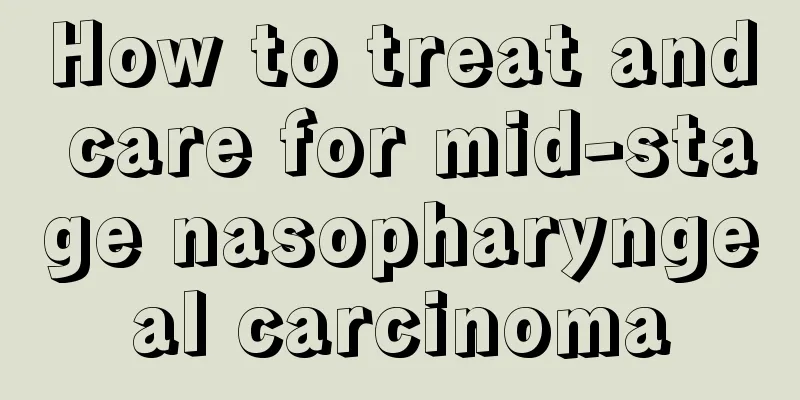How to treat and care for mid-stage nasopharyngeal carcinoma