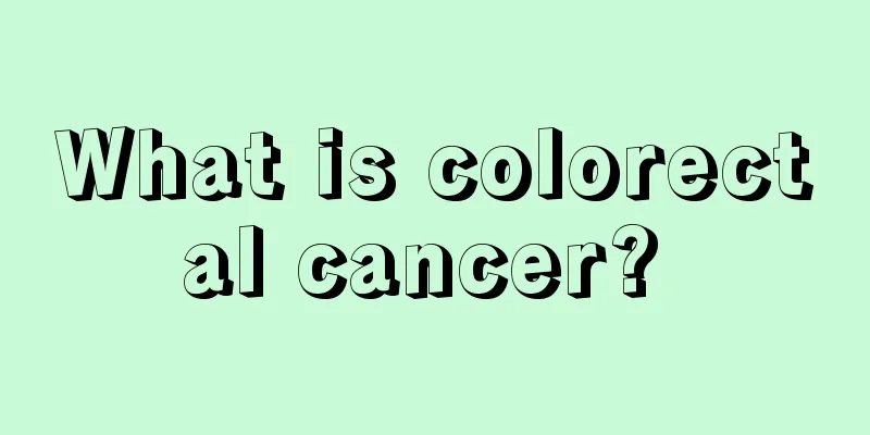 What is colorectal cancer? 
