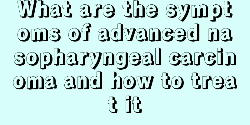 What are the symptoms of advanced nasopharyngeal carcinoma and how to treat it