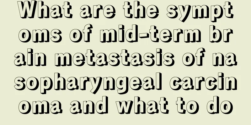 What are the symptoms of mid-term brain metastasis of nasopharyngeal carcinoma and what to do