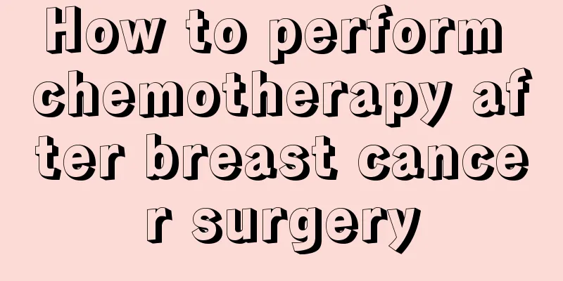 How to perform chemotherapy after breast cancer surgery