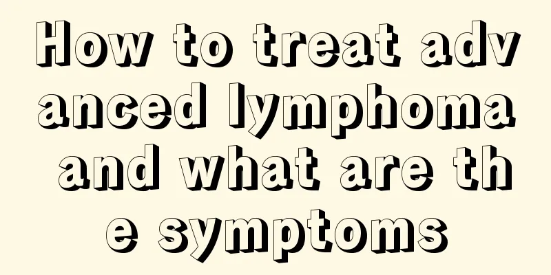 How to treat advanced lymphoma and what are the symptoms