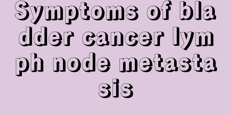 Symptoms of bladder cancer lymph node metastasis