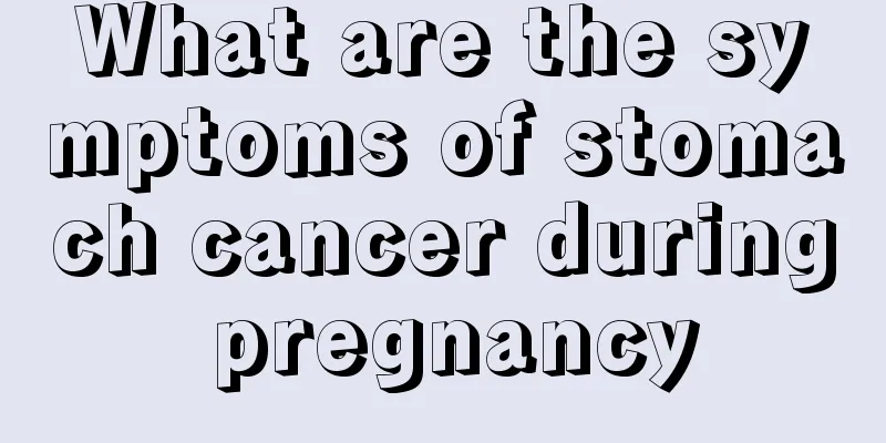What are the symptoms of stomach cancer during pregnancy