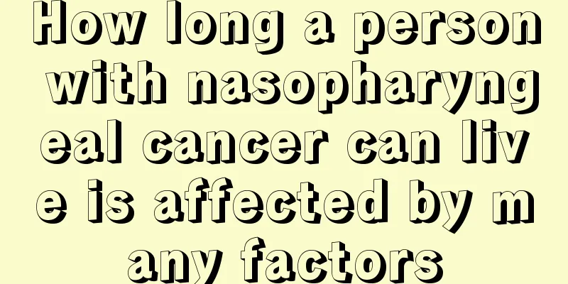 How long a person with nasopharyngeal cancer can live is affected by many factors
