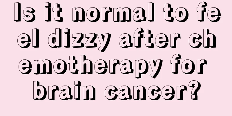 Is it normal to feel dizzy after chemotherapy for brain cancer?