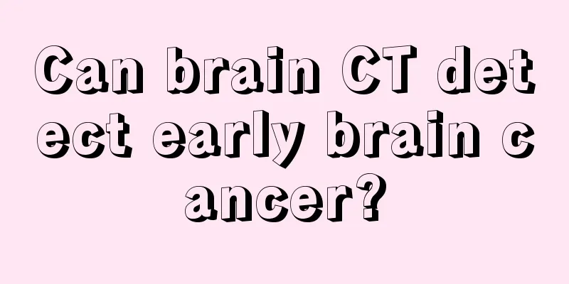 Can brain CT detect early brain cancer?