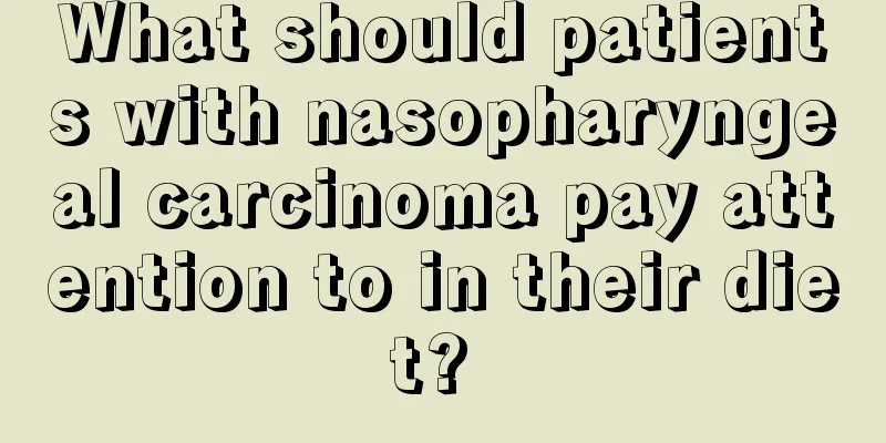 What should patients with nasopharyngeal carcinoma pay attention to in their diet? 