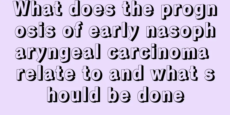 What does the prognosis of early nasopharyngeal carcinoma relate to and what should be done