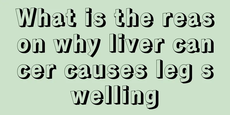 What is the reason why liver cancer causes leg swelling
