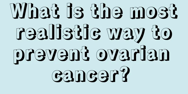 What is the most realistic way to prevent ovarian cancer? 
