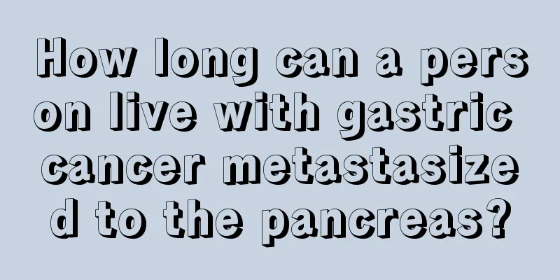 How long can a person live with gastric cancer metastasized to the pancreas?