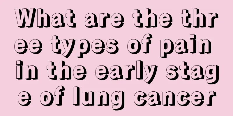 What are the three types of pain in the early stage of lung cancer