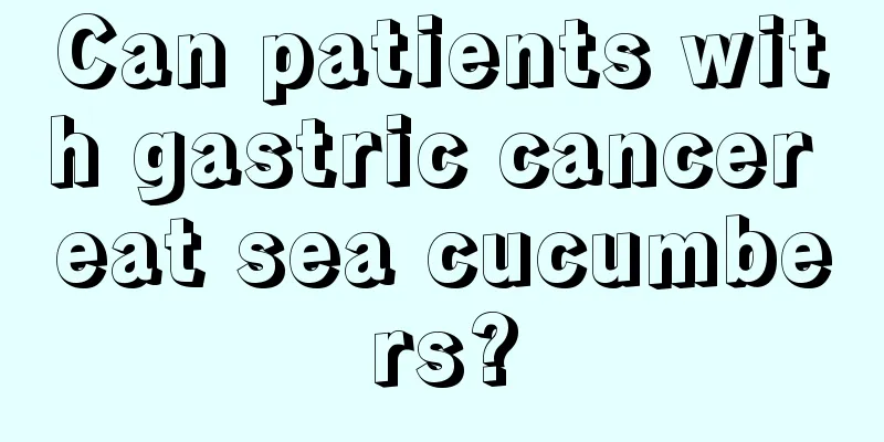 Can patients with gastric cancer eat sea cucumbers?