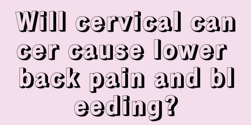 Will cervical cancer cause lower back pain and bleeding?