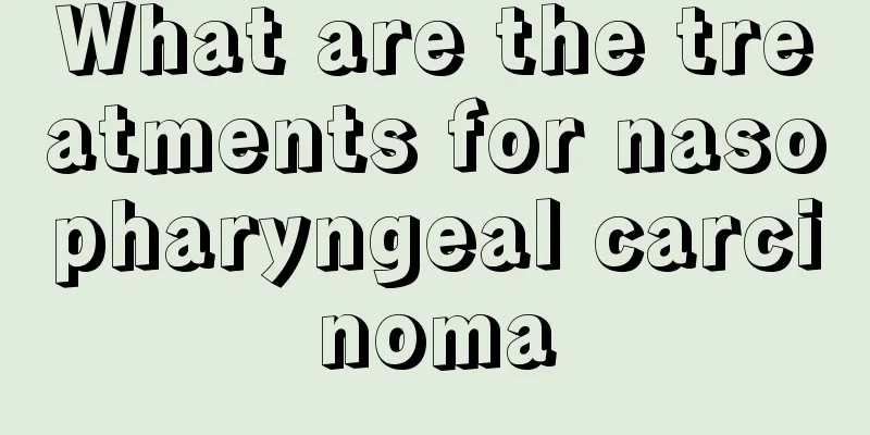 What are the treatments for nasopharyngeal carcinoma