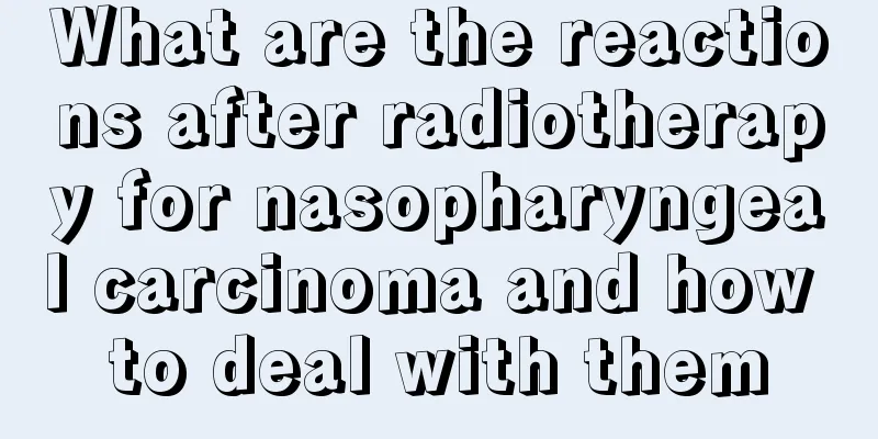 What are the reactions after radiotherapy for nasopharyngeal carcinoma and how to deal with them