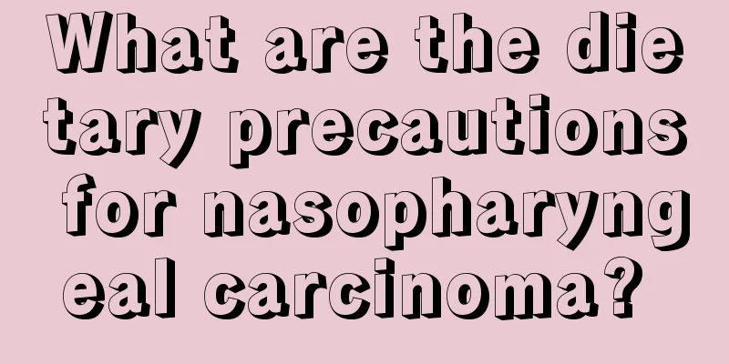 What are the dietary precautions for nasopharyngeal carcinoma? 
