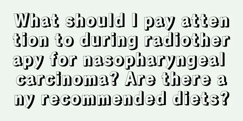 What should I pay attention to during radiotherapy for nasopharyngeal carcinoma? Are there any recommended diets?