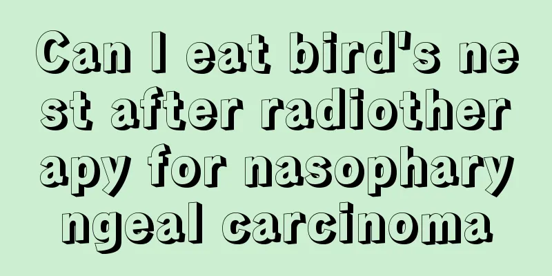 Can I eat bird's nest after radiotherapy for nasopharyngeal carcinoma