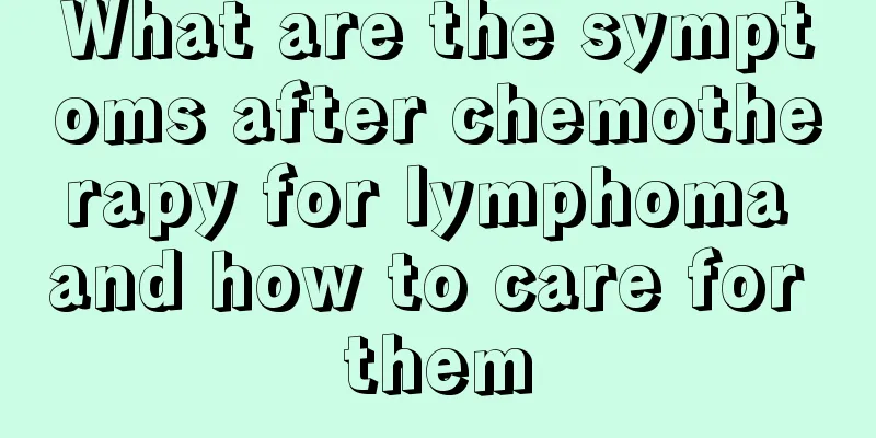 What are the symptoms after chemotherapy for lymphoma and how to care for them