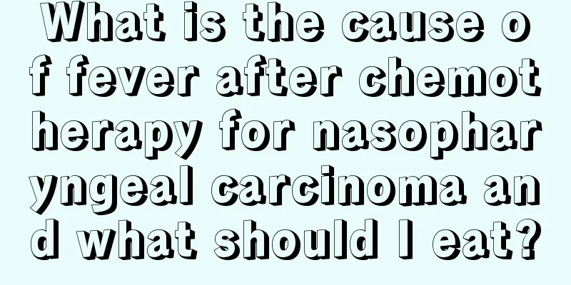 What is the cause of fever after chemotherapy for nasopharyngeal carcinoma and what should I eat?
