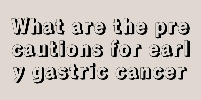 What are the precautions for early gastric cancer