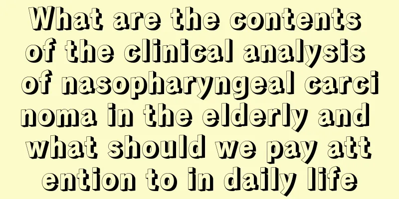 What are the contents of the clinical analysis of nasopharyngeal carcinoma in the elderly and what should we pay attention to in daily life