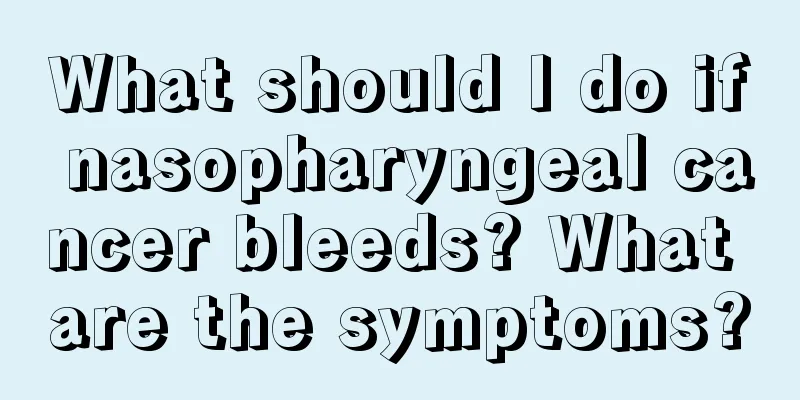 What should I do if nasopharyngeal cancer bleeds? What are the symptoms?