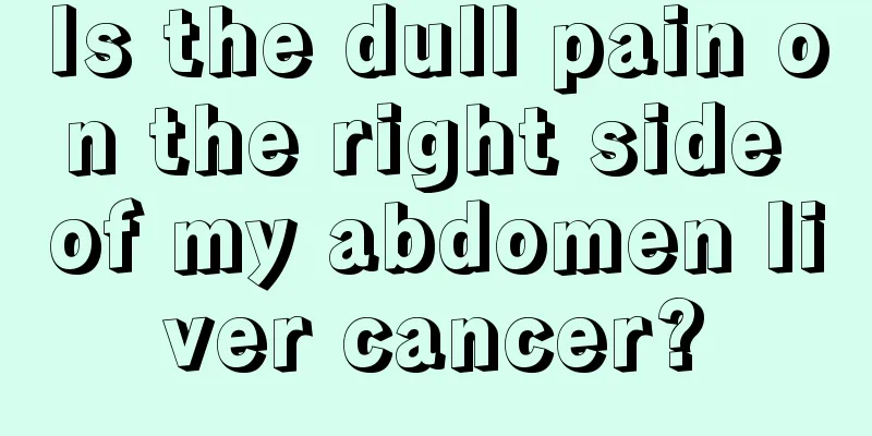 Is the dull pain on the right side of my abdomen liver cancer?