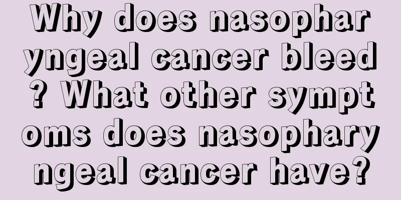 Why does nasopharyngeal cancer bleed? What other symptoms does nasopharyngeal cancer have?