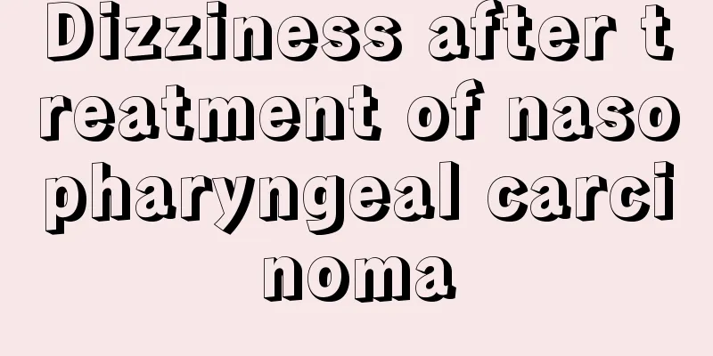 Dizziness after treatment of nasopharyngeal carcinoma