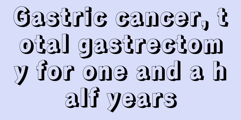 Gastric cancer, total gastrectomy for one and a half years