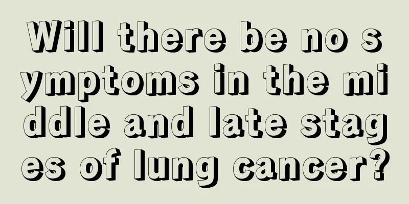 Will there be no symptoms in the middle and late stages of lung cancer?