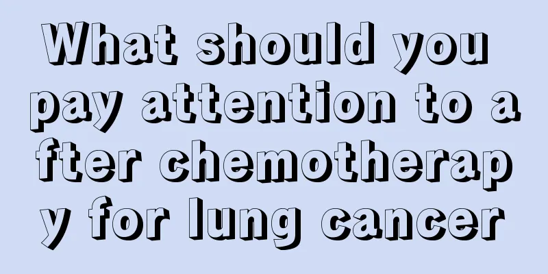 What should you pay attention to after chemotherapy for lung cancer