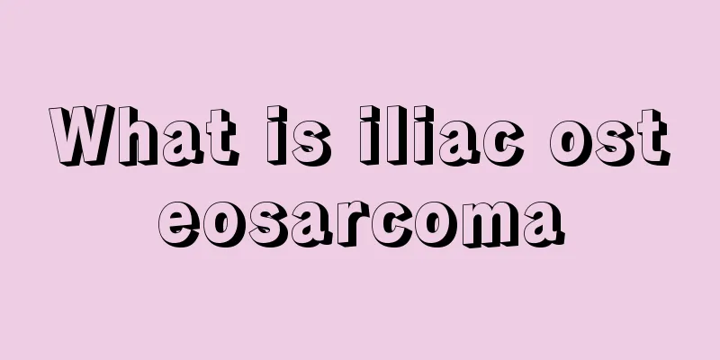 What is iliac osteosarcoma